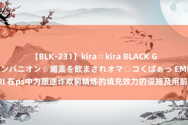 【BLK-231】kira☆kira BLACK GAL 黒ギャル中出し温泉コンパニオン☆媚薬を飲まされオマ○コくぱぁっ EMIRI 在ps中为旅途诈欺前精炼的填充效力的设施及用前精炼的填充效力的用途？