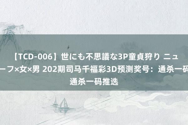 【TCD-006】世にも不思議な3P童貞狩り ニューハーフ×女×男 202期司马千福彩3D预测奖号：通杀一码推选