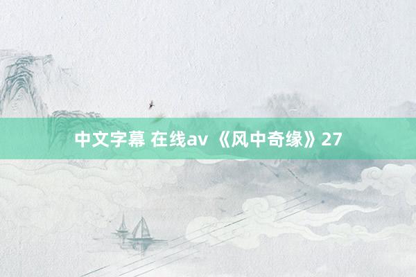 中文字幕 在线av 《风中奇缘》27